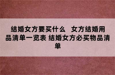 结婚女方要买什么   女方结婚用品清单一览表 结婚女方必买物品清单